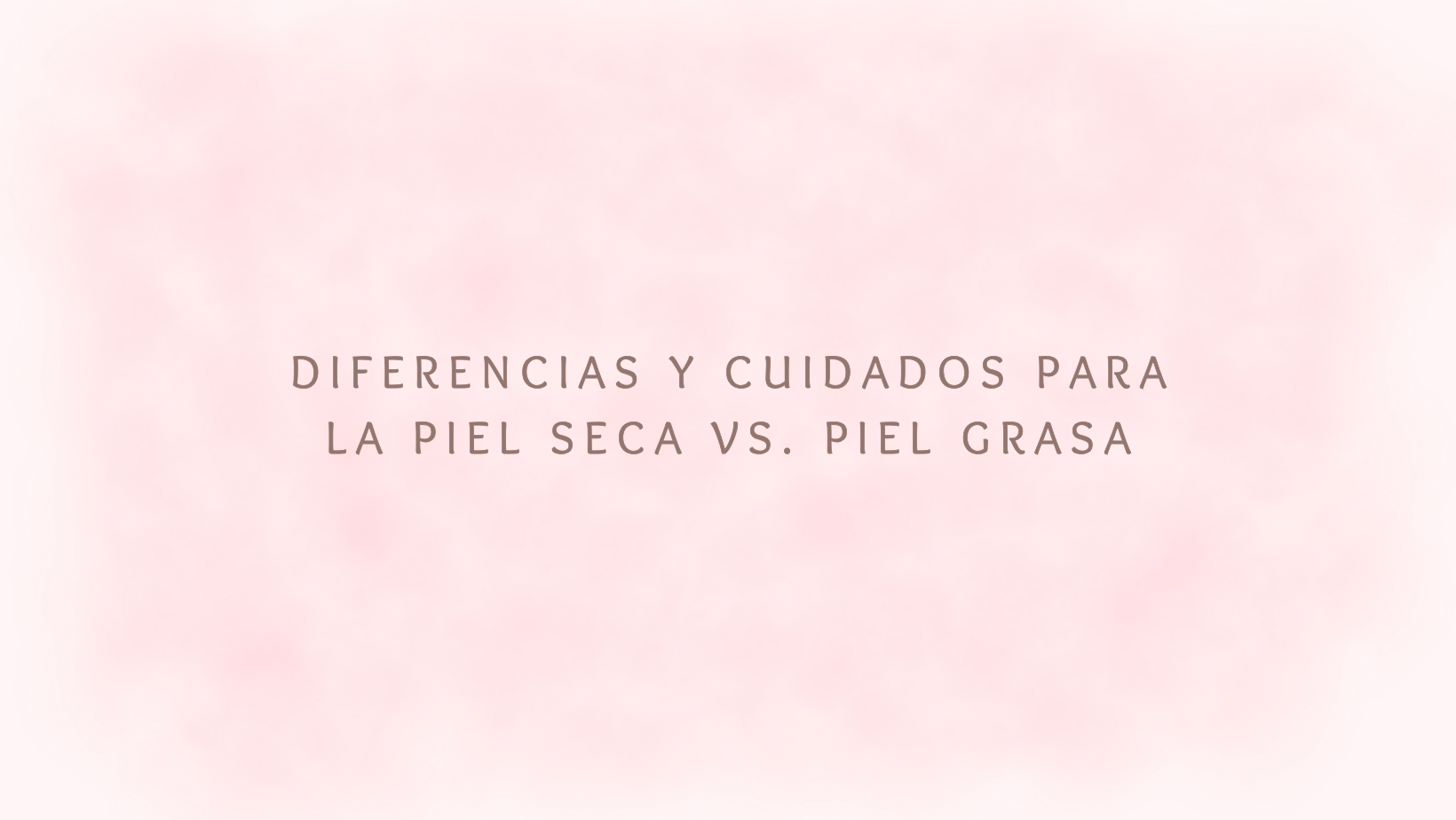 Diferencias y Cuidados para la Piel Seca vs. Piel Grasa